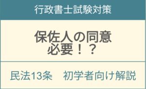 【保佐人の同意が必要?】民法における保佐制度の重要ポイントを解説【行政書士試験対策】P534